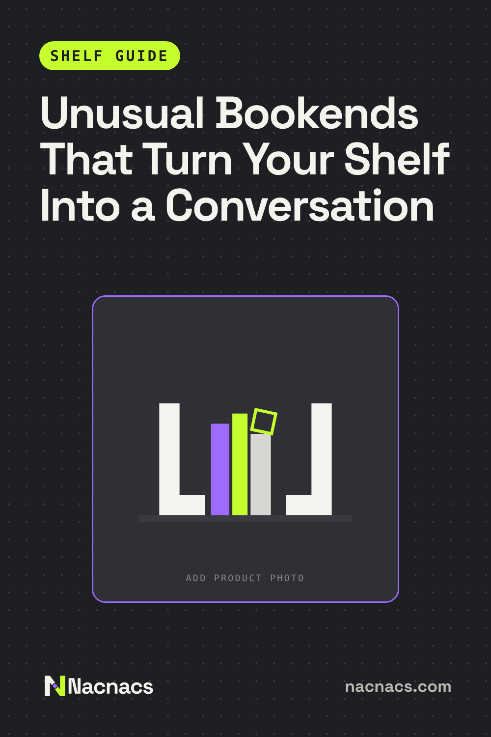 Unusual bookends that turn your shelf into a conversation, a Nacnacs guide